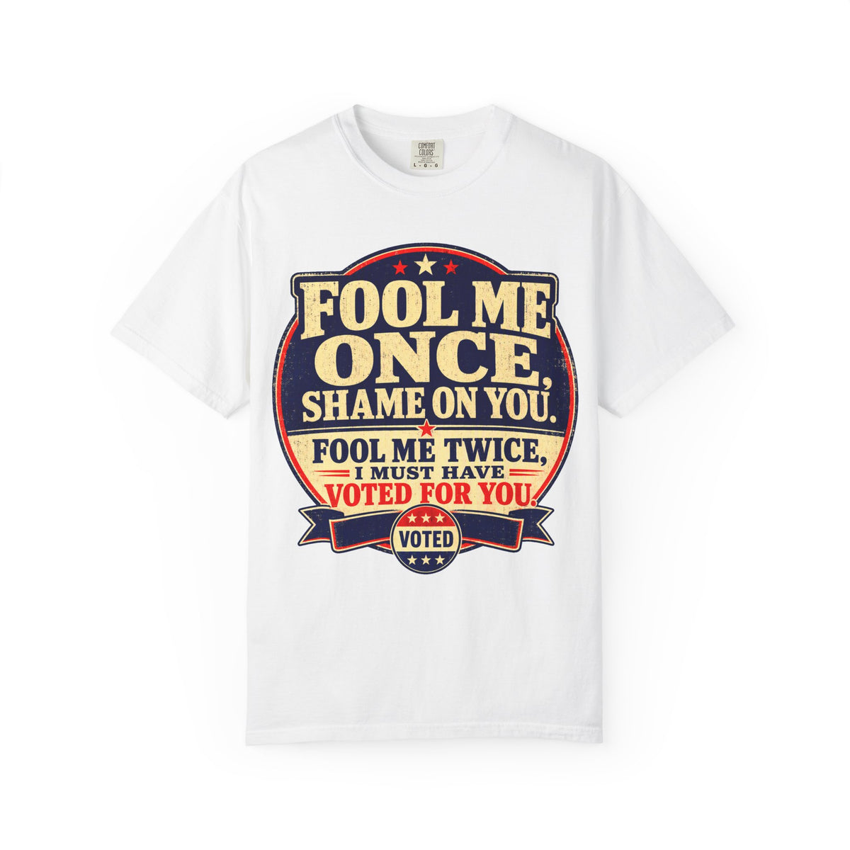 Fool Me Once, Shame on You Voted Political Statement T-Shirt