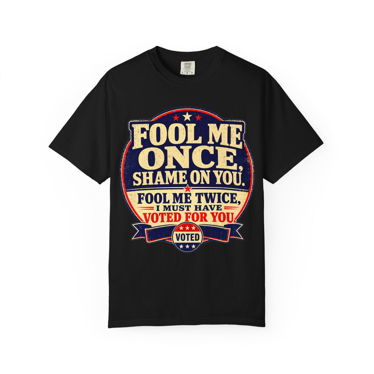 Fool Me Once, Shame on You Voted Political Statement T-Shirt ...