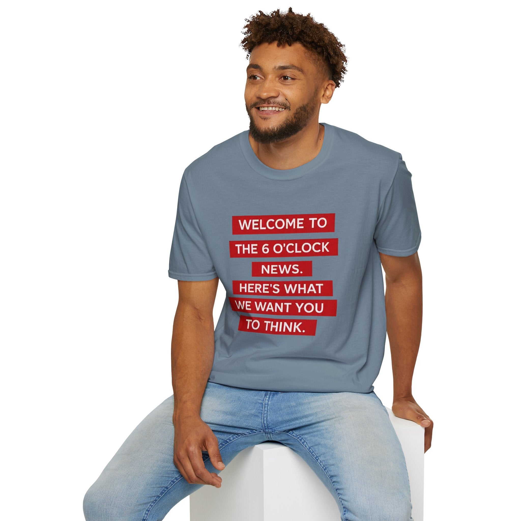 T-Shirt — “Welcome to the 6 O'Clock News. Here's What We Want You to Think.” Graphic Tee