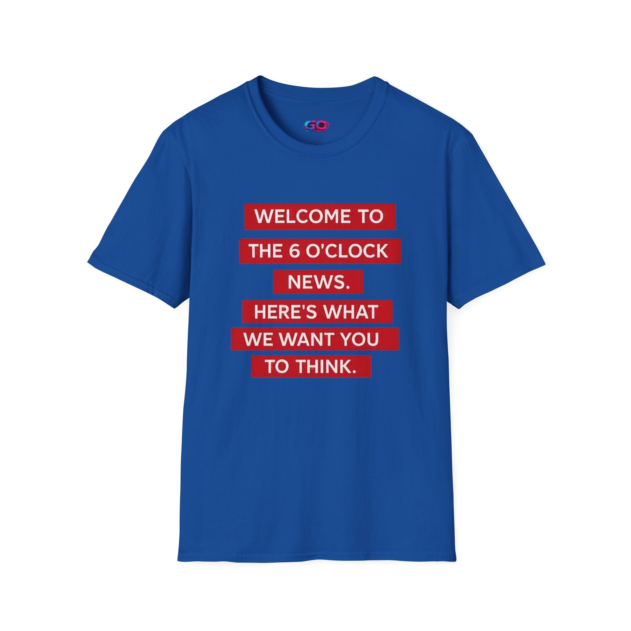 T-Shirt — “Welcome to the 6 O'Clock News. Here's What We Want You to Think.” Graphic Tee