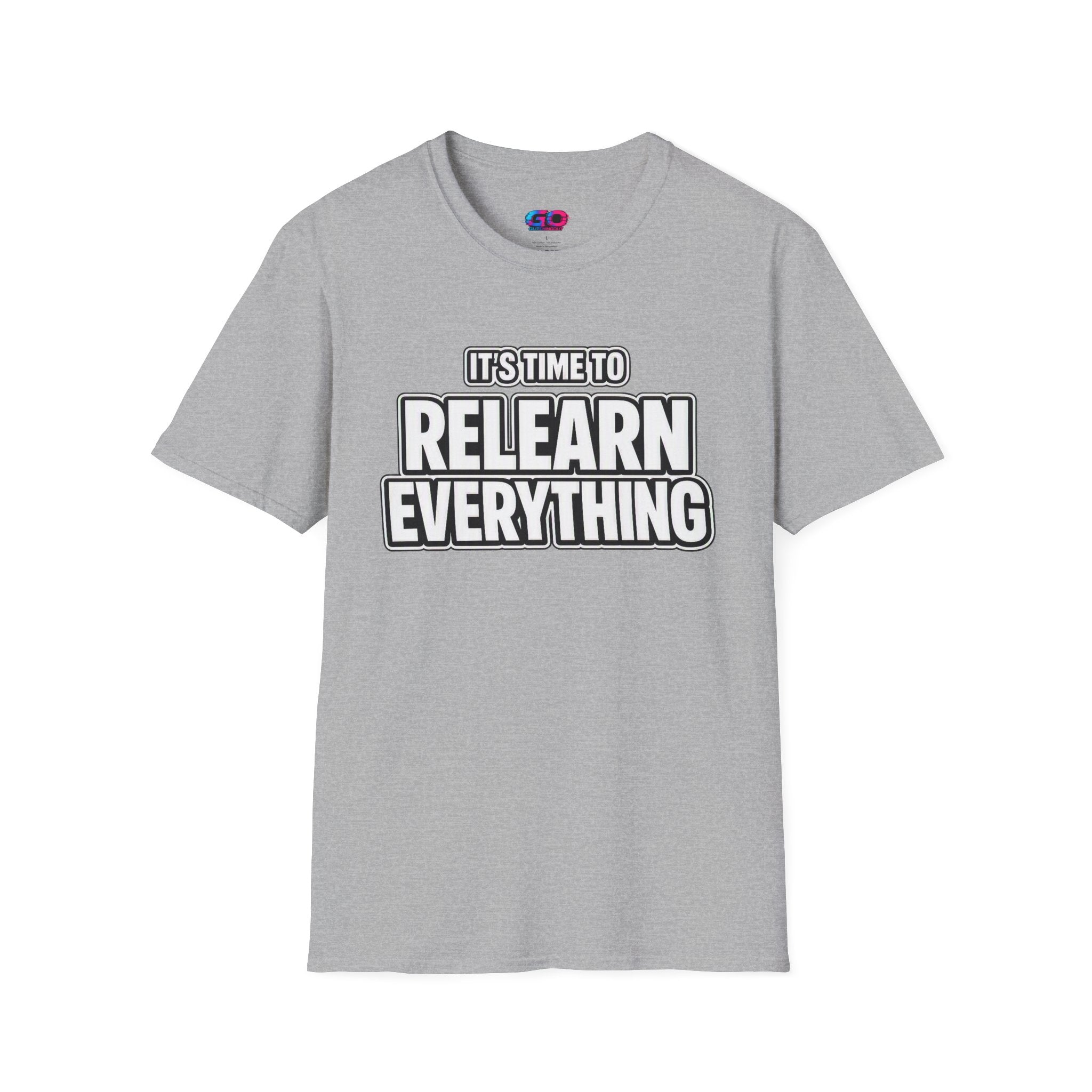 "It's Time to Relearn Everything" Graphic — T‑Shirt