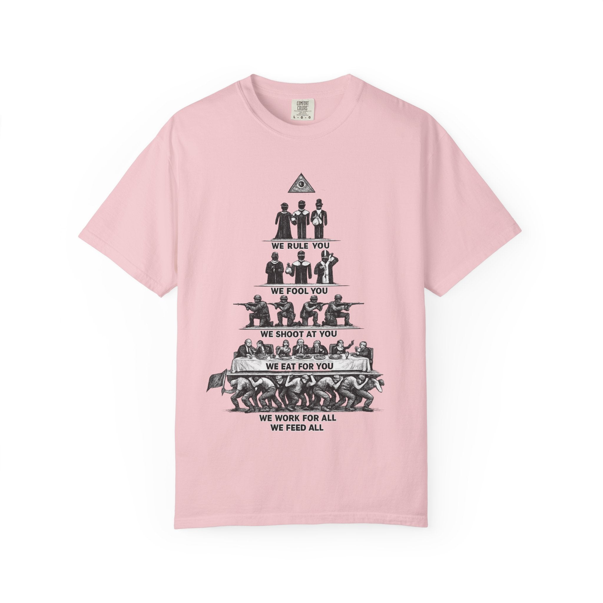 T-Shirt — Hierarchy of Power Graphic Tee ("We Rule You / We Fool You / We Shoot At You / We Eat For You / We Work For All / We Feed All")