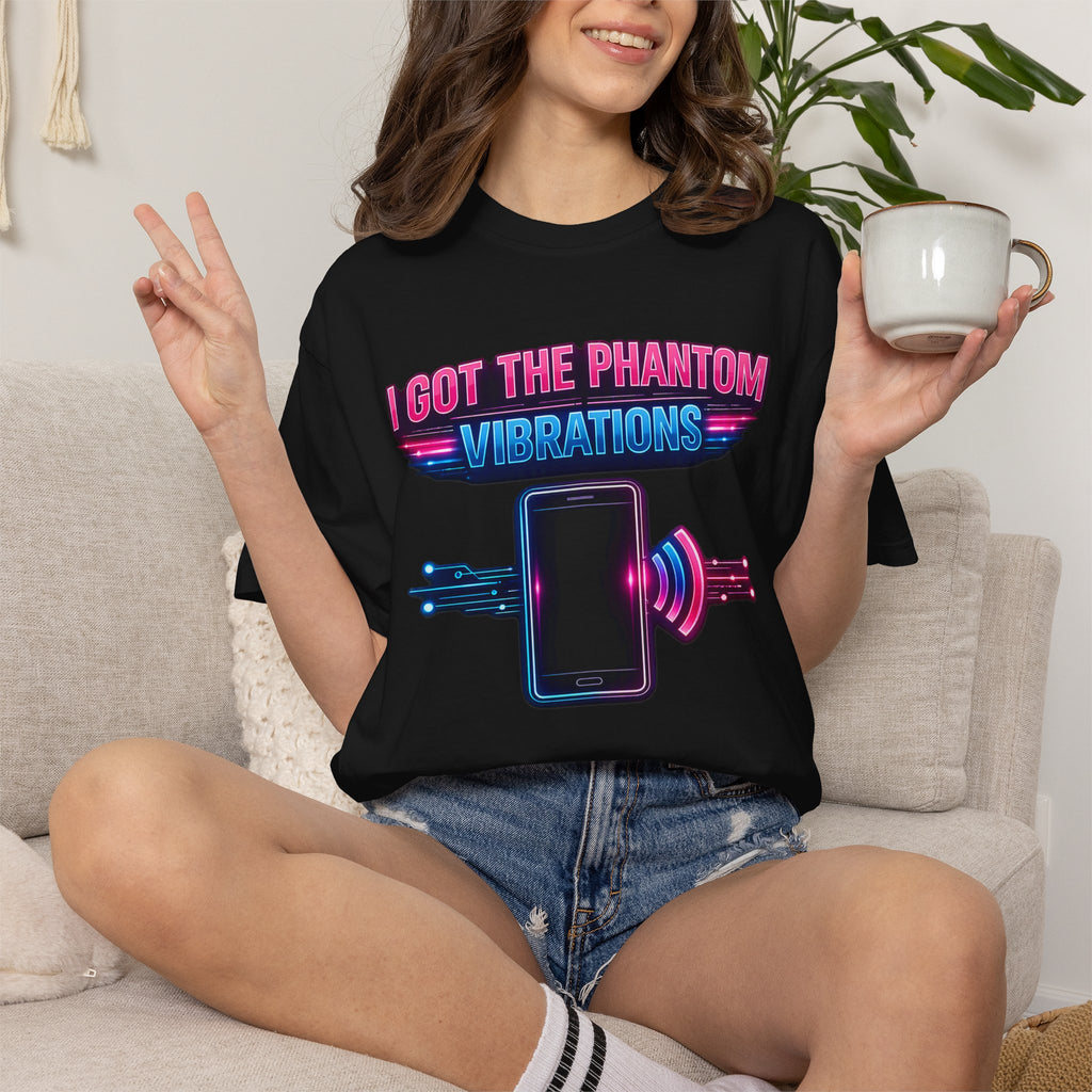 I Got the Phantom Vibrations T-Shirt – Funny Phone Vibes Graphic Tee