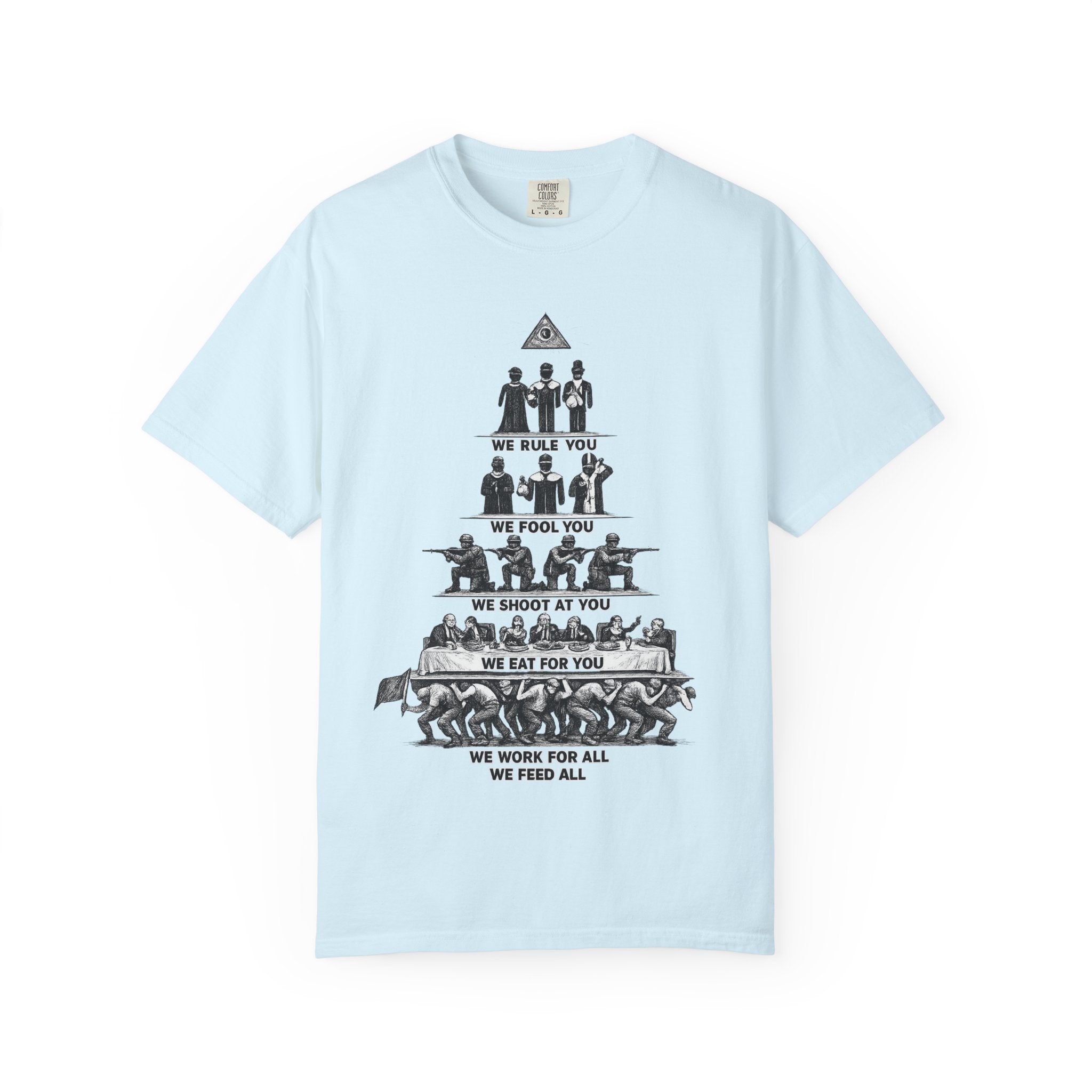 T-Shirt — Hierarchy of Power Graphic Tee ("We Rule You / We Fool You / We Shoot At You / We Eat For You / We Work For All / We Feed All")