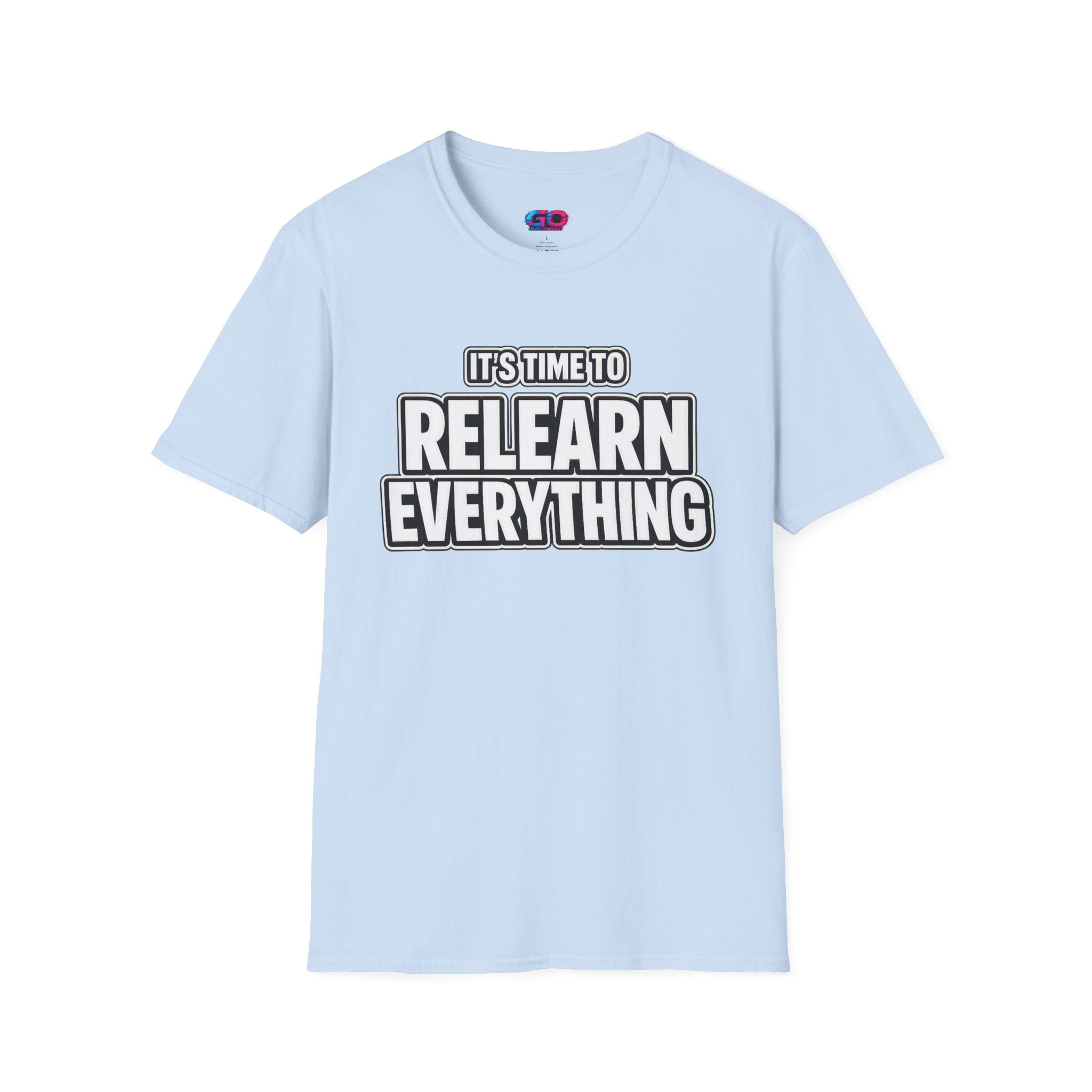 "It's Time to Relearn Everything" Graphic — T‑Shirt