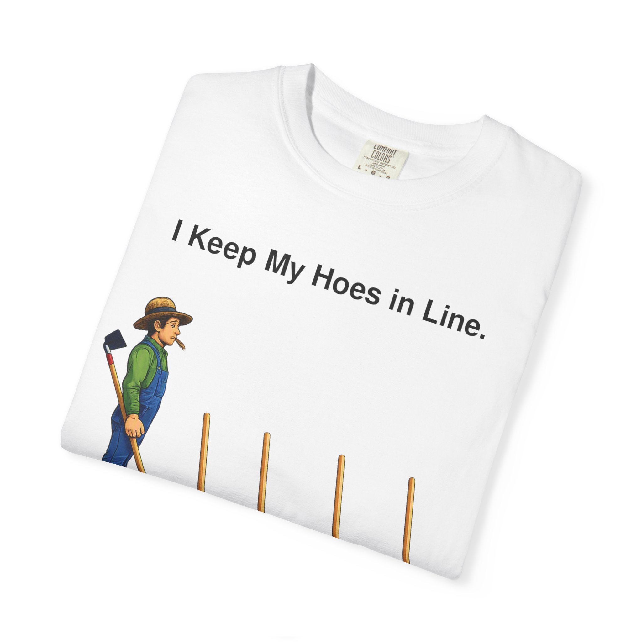I Keep My Hoes in Line T-Shirt — Funny Gardener Tee