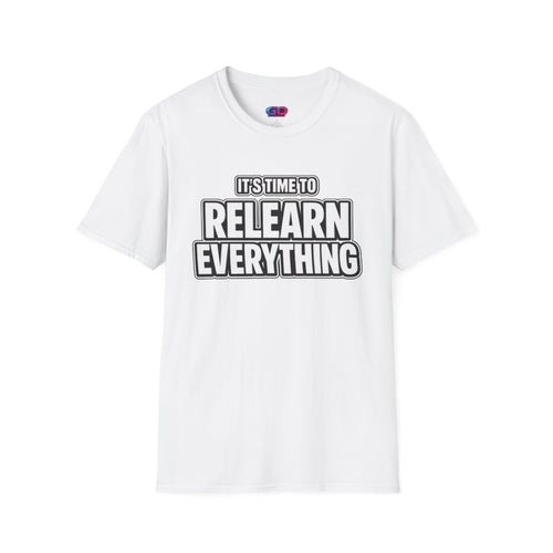 "It's Time to Relearn Everything" Graphic — T‑Shirt