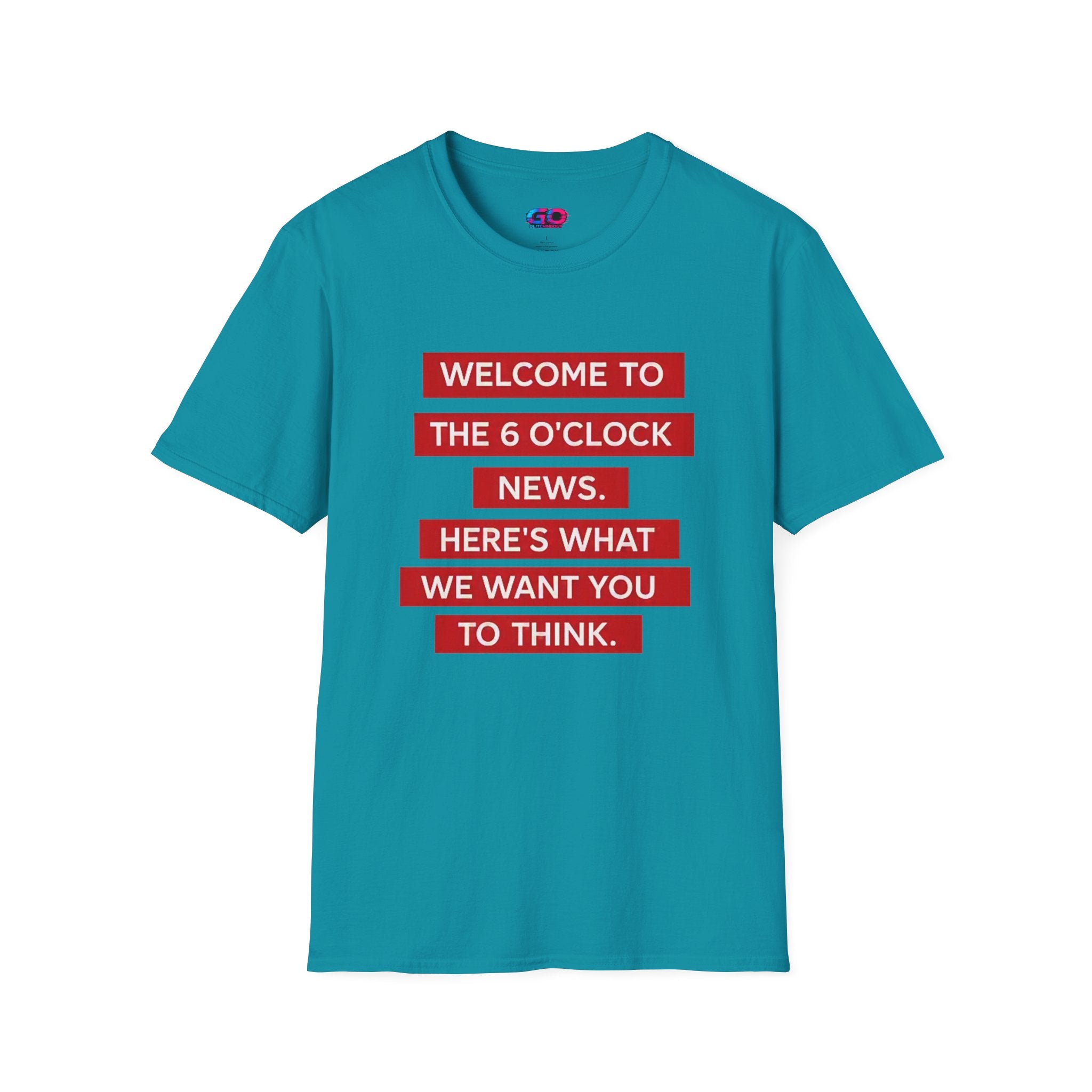 T-Shirt — “Welcome to the 6 O'Clock News. Here's What We Want You to Think.” Graphic Tee