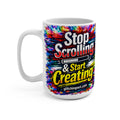 Stop Scrolling & Start Creating 15oz Mug — Colorful Motivational Coffee Cup for Artists & Creators